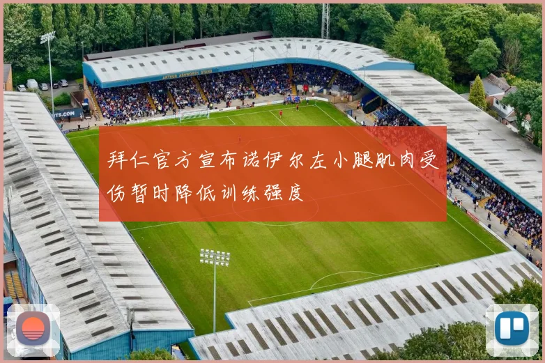 拜仁官方宣布诺伊尔左小腿肌肉受伤暂时降低训练强度